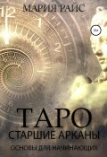 Таро. Старшие Арканы. Основы для начинающих (Мария Райс, 2022)