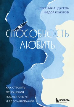 Книга "Способность любить. Как строить отношения после потерь и разочарований" {Top expert. Практичные книги для работы над собой} – Евгения Андреева, Федор Коноров, 2023