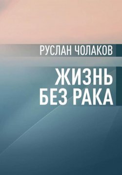 Книга "Жизнь без рака" – Руслан Чолаков, 2022