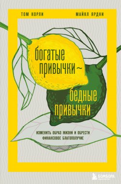 Книга "Богатые привычки, бедные привычки. Изменить образ жизни и обрести финансовое благополучие" {Мышление миллионера} – Том Корли, Майкл Ярдни, 2021