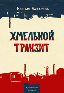 Книга "Хмельной транзит / Криминальная драма" – Ксения Бахарева, 2023