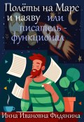 Полеты на Марс и наяву, или Писатель-функционал (Инна Фидянина, 2023)