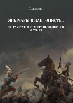 Книга "Янычары и кантонисты. Опыт метафизического исследования истории. Книга 1" – Н. Саланович, 2023