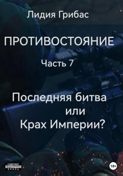 Книга "Противостояние. Часть 7. Последняя битва, или Крах Империи?" – Лидия Грибас, 2023