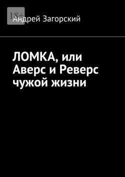 Книга "ЛОМКА, или Аверс и Реверс чужой жизни. История жизни в 2-х книгах" – Андрей Загорский