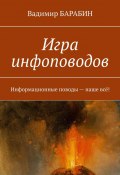 Игра инфоповодов. Информационные поводы – наше всё! (Вадимир Барабин)