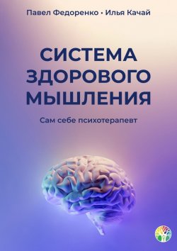 Книга "Система здорового мышления. Сам себе психотерапевт" – Илья Качай, Павел Федоренко