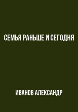 Книга "Семья раньше и сегодня" – Александр Иванов, 2023