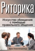 Риторика. Искусство убеждения с помощью правильного общения (Эрик Клингеншильд, 2023)