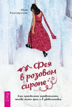 Книга "Фея в розовом сиропе. Как преодолеть тревожность, чтобы жить ярко и в удовольствие" – Юлия Калимуллина, 2023