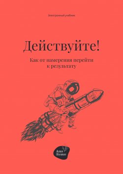 Книга "Действуйте! Как от намерения перейти к результату" – Андрей Коробейник, 2022