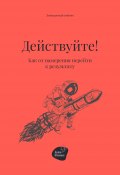 Действуйте! Как от намерения перейти к результату (Андрей Коробейник, 2022)