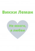 Не много, а любви (Викки Леман)