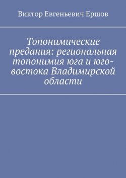 Книга "Топонимические предания: региональная топонимия юга и юго-востока Владимирской области" – Виктор Ершов