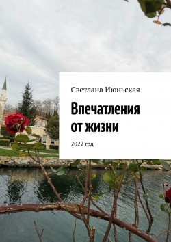 Книга "Впечатления от жизни. 2022 год" – Светлана Июньская