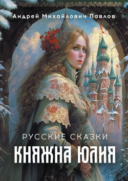 Книга "Княжна Юлия. Русские сказки" – А. Павлов