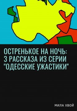 Книга "Остренькое на ночь: 3 рассказа из серии «Одесские ужастики»" – Мила Хвой, 2023