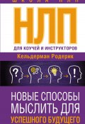 Книга "NLP для коучей и инструкторов: новые способы мыслить для успешного будущего" (Родерик Кельдерман, 2023)