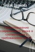 Проектирование современного урока в соответствии с требованиями ФГОС (Гузель Голикова, 2023)