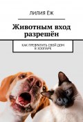 Животным вход разрешён. Как превратить свой дом в зоопарк (Лилия Ёж)