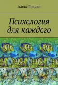 Психология для каждого (Алекс Прядко)