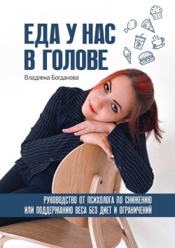 Книга "Еда у нас в голове. Руководство от психолога по снижению или поддержанию веса без диет и ограничений" – Владлена Богданова