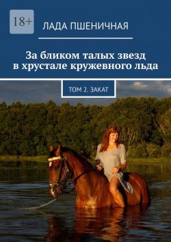 Книга "За бликом талых звезд в хрустале кружевного льда. Том 2. Закат" – Лада Пшеничная