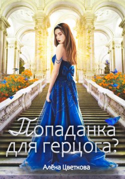 Книга "Попаданка для герцога – 2" – Алёна Цветкова, 2023