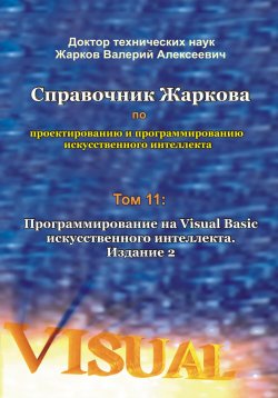 Книга "Справочник Жаркова по проектированию и программированию искусственного интеллекта. Том 11: Программирование на Visual Basic искусственного интеллекта. Издание 2" – Валерий Жарков, 2023