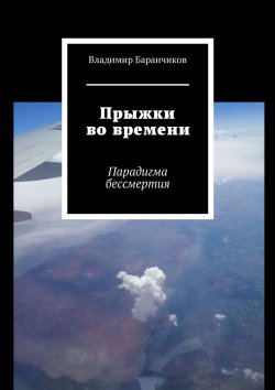 Книга "Прыжки во времени. Парадигма бессмертия" – Владимир Баранчиков