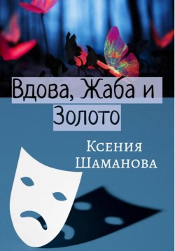 Книга "Вдова, Жаба и Золото" – Ксения Незговорова, Ксения Шаманова, 2023