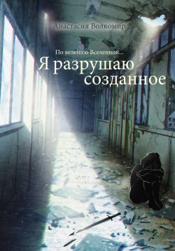 Книга "По велению вселенной… Я разрушаю созданное" – Анастасия Волкомир, 2023