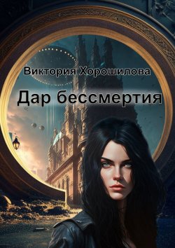 Книга "Дар бессмертия" – Виктория Хорошилова