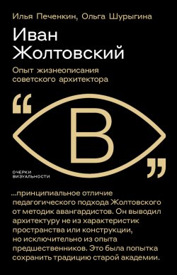 Книга "Иван Жолтовский. Опыт жизнеописания советского архитектора" {Очерки визуальности} – Илья Печенкин, Ольга Шурыгина, 2023