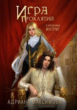 Книга "Игра проклятий. В заложниках интриг" – Адриана Максимова, 2023