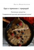 Еда в гармонии с природой. Полезные рецепты «Современной русской растительной кухни» (Катя Воробьёва, 2023)