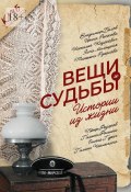 Вещи и судьбы. Истории из жизни (Ясна Малицкая, Владимир Белов, ещё 7 авторов)