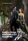 Память сердца, или Принц и его ведьмочка (Катарина Норд)