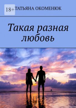 Книга "Такая разная любовь" – Татьяна Окоменюк