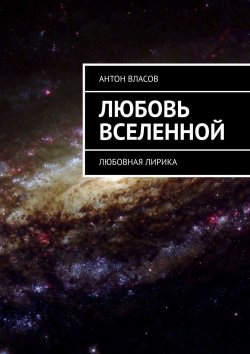 Книга "Любовь вселенной. Любовная лирика" – Антон Власов