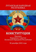 Конституция. Принята Народным Советом Луганской Народной Республики 30 декабря 2022 года (Воронков Тимур)