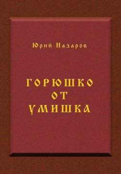 Книга "Горюшко от умишка" – Юрий Назаров, 2023