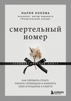 Книга "Смертельный номер. Как пережить утрату, помочь горюющим и изменить свое отношение к смерти. Терапевтическая книга" {Природа смерти. Книги, которые помогут пережить утрату и спасут жизнь тех, кто думает о суициде} – Мария Кокова, 2022