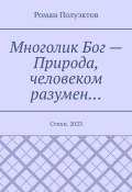 Многолик Бог – Природа, человеком разумен… Стихи. 2023 (Полуэктов Роман)