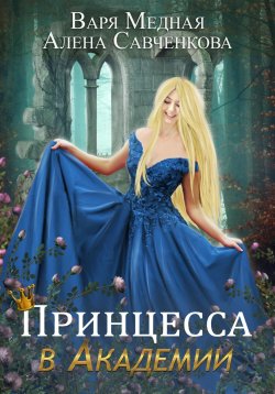 Книга "Принцесса в Академии" – Варя Медная, Алена Савченкова, Варя Медная и Алена Савченкова, 2023