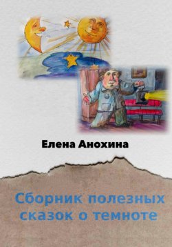 Книга "Сборник полезных сказок о темноте" – Елена Анохина, 2023