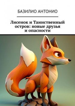 Книга "Лисенок и Таинственный остров: новые друзья и опасности" – Базилио Антонио