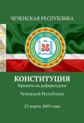 Конституция. Принята на референдуме Чеченской Республики 23 марта 2003 года (Воронков Тимур)