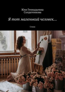 Книга "Я тот маленький человек… Стихи" – Юлия Солдатенкова