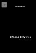 Closed City v0.1. Закрытый город. Часть 1, 2 (Выпов Александр)